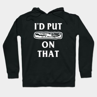 I'd Put Bacon on That Funny Bacon Hoodie